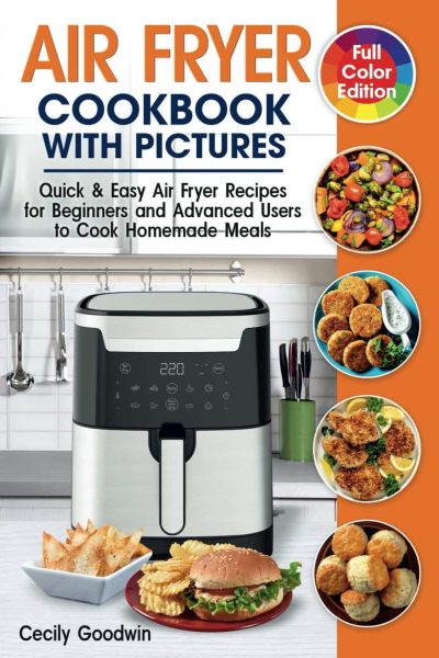 Air Fryer Cookbook with Pictures: Quick & Easy Air Fryer Recipes for Beginners and Advanced Users to Cook Homemade Meals | Full Color Book Paperback